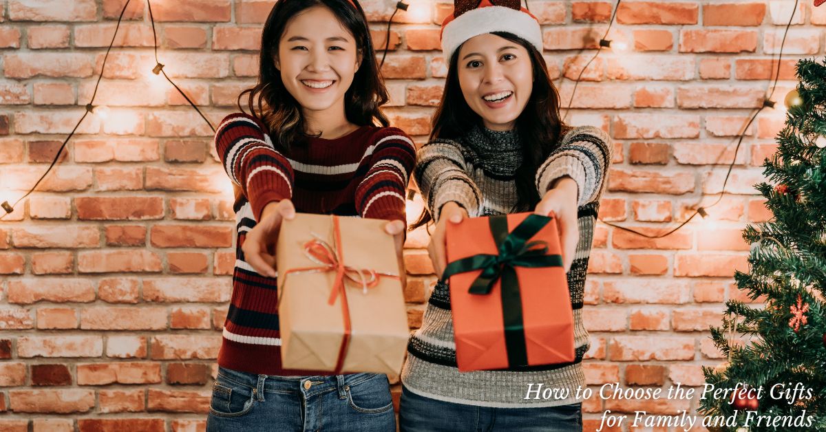 How to Choose the Perfect Gifts for Family and Friends